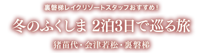裏磐梯レイクリゾートスタッフおすすめ！猪苗代・会津若松・裏磐梯 2泊3日でめぐる旅